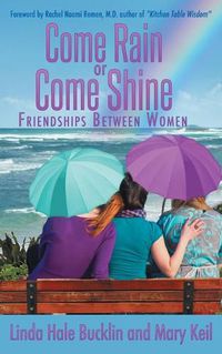 Cover image for Come Rain or Come Shine: Friendships Between Women