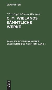 Cover image for Poetische Werke. Geschichte Des Agathon, Band 1