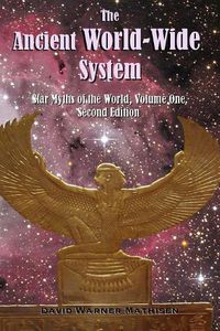 Cover image for The Ancient World-Wide System: Star Myths of the World, Volume One (Second Edition)