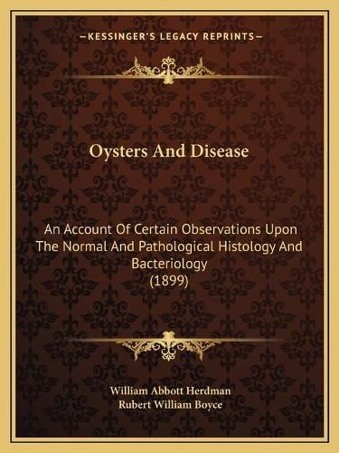 Oysters and Disease: An Account of Certain Observations Upon the Normal and Pathological Histology and Bacteriology (1899)