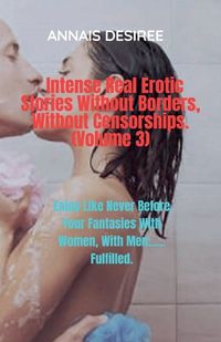 Cover image for Intense Real Erotic Stories Without Borders, Without Censorships. (Volume 3)