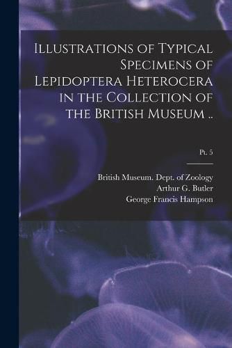 Cover image for Illustrations of Typical Specimens of Lepidoptera Heterocera in the Collection of the British Museum ..; pt. 5