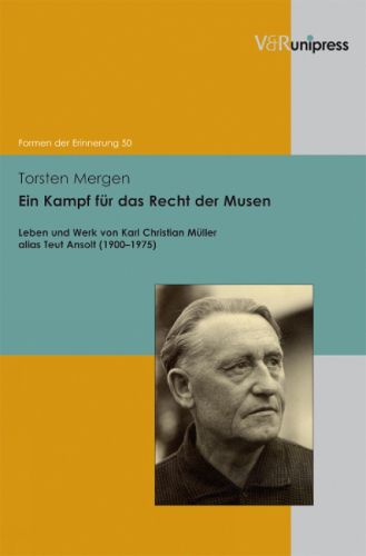 Ein Kampf fur das Recht der Musen: Leben und Werk von Karl Christian Muller alias Teut Ansolt (19001975)