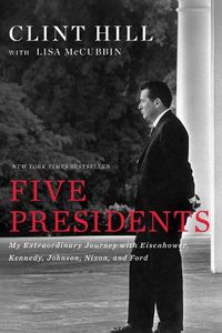 Cover image for Five Presidents: My Extraordinary Journey with Eisenhower, Kennedy, Johnson, Nixon, and Ford