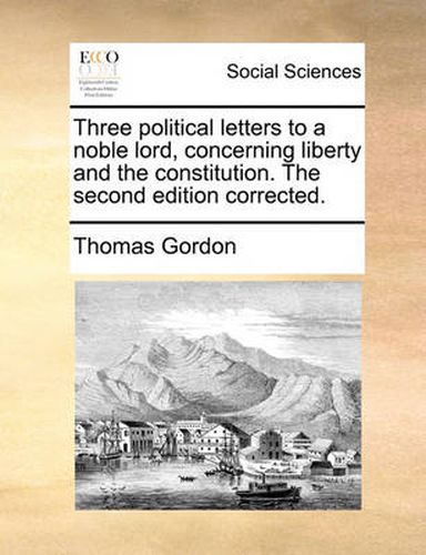 Cover image for Three Political Letters to a Noble Lord, Concerning Liberty and the Constitution. the Second Edition Corrected.