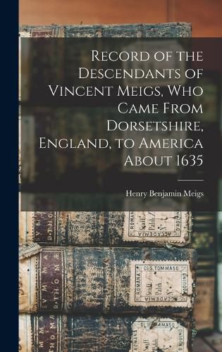 Cover image for Record of the Descendants of Vincent Meigs, who Came From Dorsetshire, England, to America About 1635