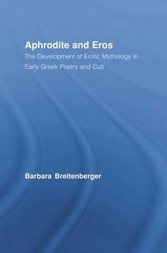 Cover image for Aphrodite and Eros: The Development of Erotic Mythology in Early Greek Poetry and Cult