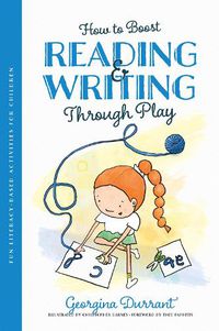 Cover image for How to Boost Reading and Writing Through Play: Fun Literacy-Based Activities for Children