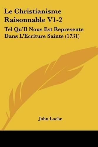 Cover image for Le Christianisme Raisonnable V1-2: Tel Qu'il Nous Est Represente Dans L'Ecriture Sainte (1731)