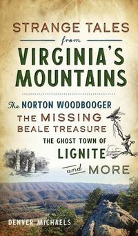 Cover image for Strange Tales from Virginia's Mountains: The Norton Woodbooger, the Missing Beale Treasure, the Ghost Town of Lignite and More