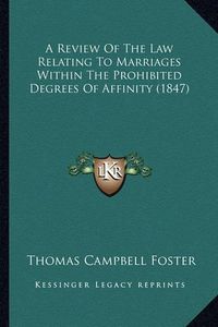 Cover image for A Review of the Law Relating to Marriages Within the Prohibited Degrees of Affinity (1847)