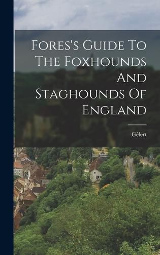 Cover image for Fores's Guide To The Foxhounds And Staghounds Of England