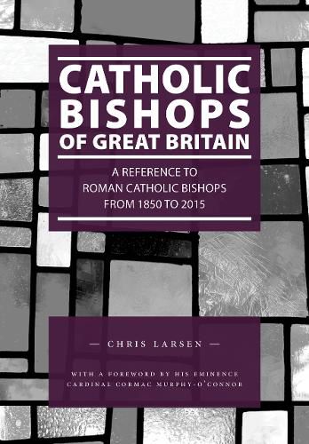 Cover image for Catholic Bishops of Great Britain: A Reference to Roman Catholic Bishops from 1850 to 2015