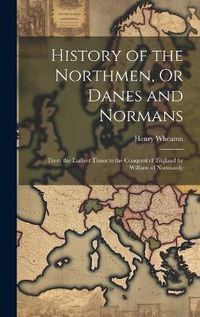 Cover image for History of the Northmen, Or Danes and Normans