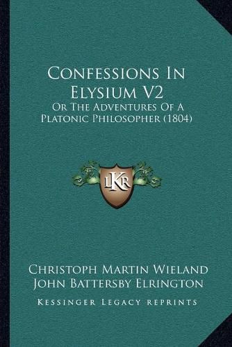 Confessions in Elysium V2: Or the Adventures of a Platonic Philosopher (1804)