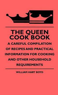 Cover image for The Queen Cook Book - A Careful Compilation Of Recipes And Practical Information For Cooking And Other Household Requirements
