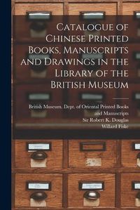 Cover image for Catalogue of Chinese Printed Books, Manuscripts and Drawings in the Library of the British Museum