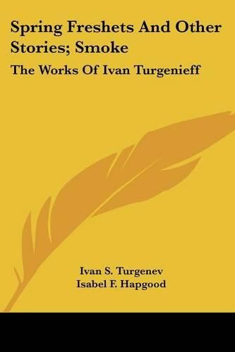 Spring Freshets and Other Stories; Smoke: The Works of Ivan Turgenieff