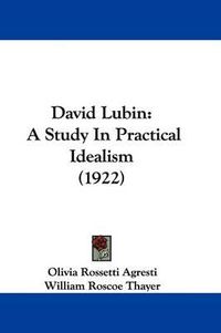 Cover image for David Lubin: A Study in Practical Idealism (1922)