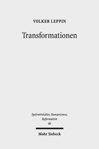 Cover image for Transformationen: Studien zu den Wandlungsprozessen in Theologie und Froemmigkeit zwischen Spatmittelalter und Reformation