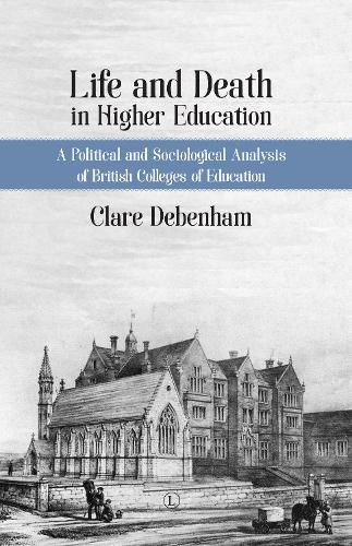 Cover image for Life and Death in Higher Education HB: A Political and Sociological Analysis of British Colleges of Education