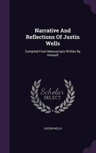 Cover image for Narrative and Reflections of Justin Wells: Compiled from Manuscripts Written by Himself