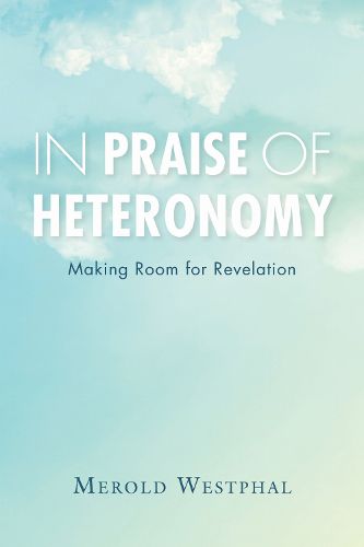 Cover image for In Praise of Heteronomy: Making Room for Revelation