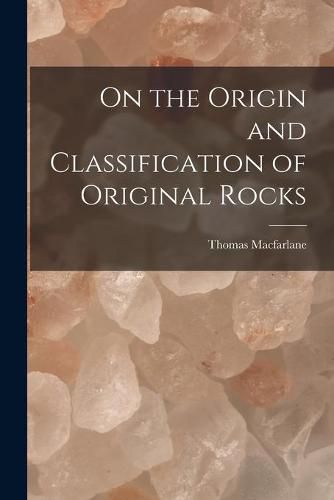 On the Origin and Classification of Original Rocks [microform]