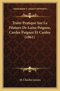 Cover image for Traite Pratique Sur La Filature de Laine Peignee, Cardee Paignee Et Cardee (1861)