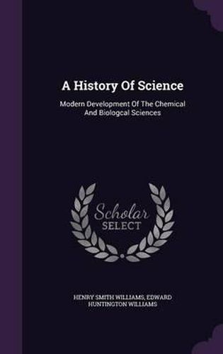 Cover image for A History of Science: Modern Development of the Chemical and Biologcal Sciences