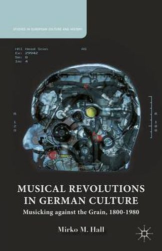 Cover image for Musical Revolutions in German Culture: Musicking against the Grain, 1800-1980