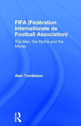 Cover image for FIFA (Federation Internationale de Football Association): The Men, the Myths and the Money