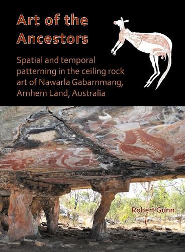 Cover image for Art of the Ancestors: Spatial and temporal patterning in the ceiling rock art of Nawarla Gabarnmang, Arnhem Land, Australia