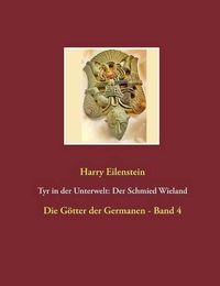 Cover image for Tyr in der Unterwelt: Der Schmied Wieland: Die Goetter der Germanen - Band 4