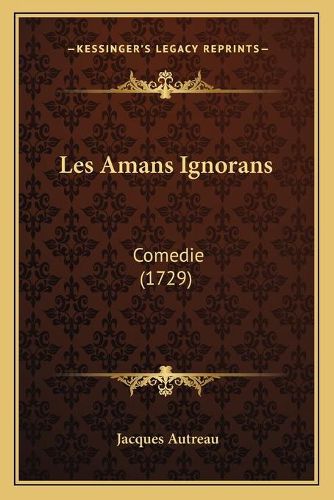 Les Amans Ignorans: Comedie (1729)