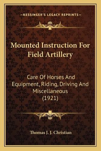 Cover image for Mounted Instruction for Field Artillery: Care of Horses and Equipment, Riding, Driving and Miscellaneous (1921)