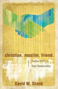 Cover image for Christian. Muslim. Friend.: Twelve Paths to Real Relationship