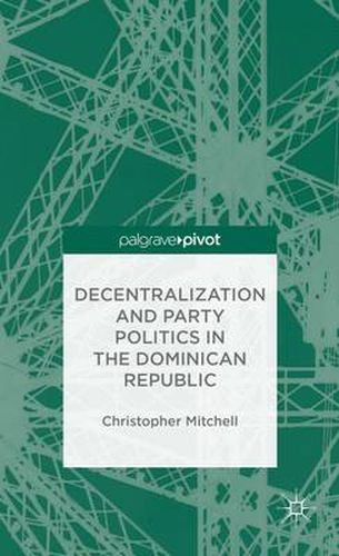 Cover image for Decentralization and Party Politics in the Dominican Republic