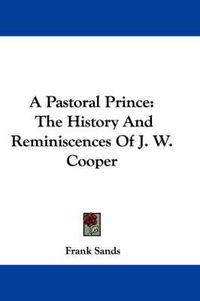 Cover image for A Pastoral Prince: The History and Reminiscences of J. W. Cooper