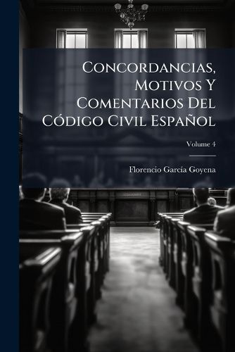 Cover image for Concordancias, Motivos y Comentarios del C Digo Civil Espa Ol, Volume 4