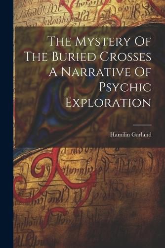 Cover image for The Mystery Of The Buried Crosses A Narrative Of Psychic Exploration