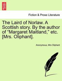 Cover image for The Laird of Norlaw. a Scottish Story. by the Author of  Margaret Maitland,  Etc. [Mrs. Oliphant].