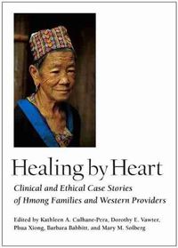 Cover image for Healing by Heart: Clinical and Ethical Case Stories of Hmong Families and Western Providers