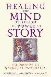 Cover image for Healing the Mind Through the Power of Story: The Promise of Narrative Psychiatry