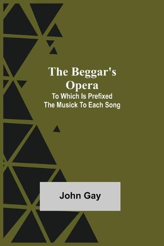 Cover image for The Beggar's Opera; to Which is Prefixed the Musick to Each Song