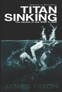 Cover image for Titan Sinking: The decline of the WWF in 1995