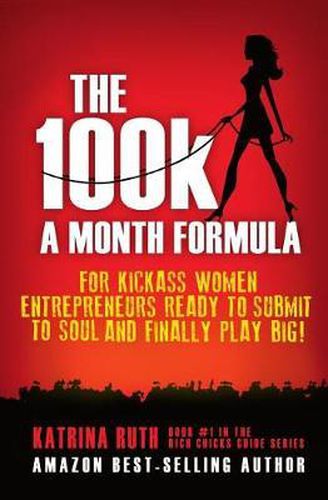 Cover image for The 100k a Month Formula: For Kickass Women Entrepreneurs Ready to Suck It Up and Finally Play BIG!