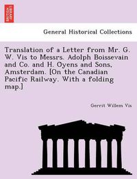 Cover image for Translation of a Letter from Mr. G. W. Vis to Messrs. Adolph Boissevain and Co. and H. O&#776;yens and Sons, Amsterdam. [On the Canadian Pacific Railway. With a folding map.]