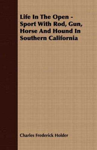 Cover image for Life in the Open - Sport with Rod, Gun, Horse and Hound in Southern California