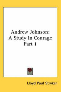 Cover image for Andrew Johnson: A Study in Courage Part 1